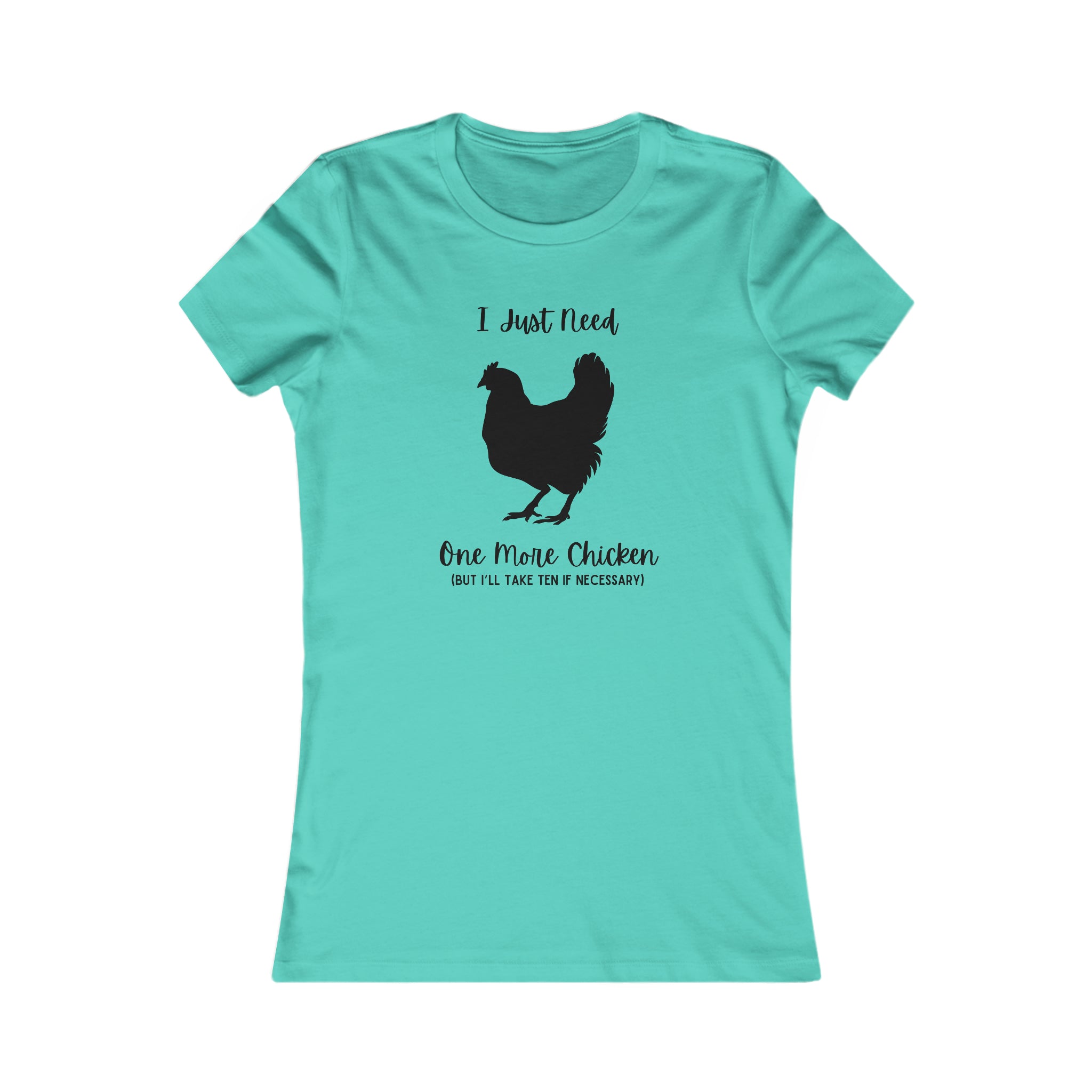 Green shirt with a chicken silhouette and phrase I just need one more chicken but I'll take ten if necessary
