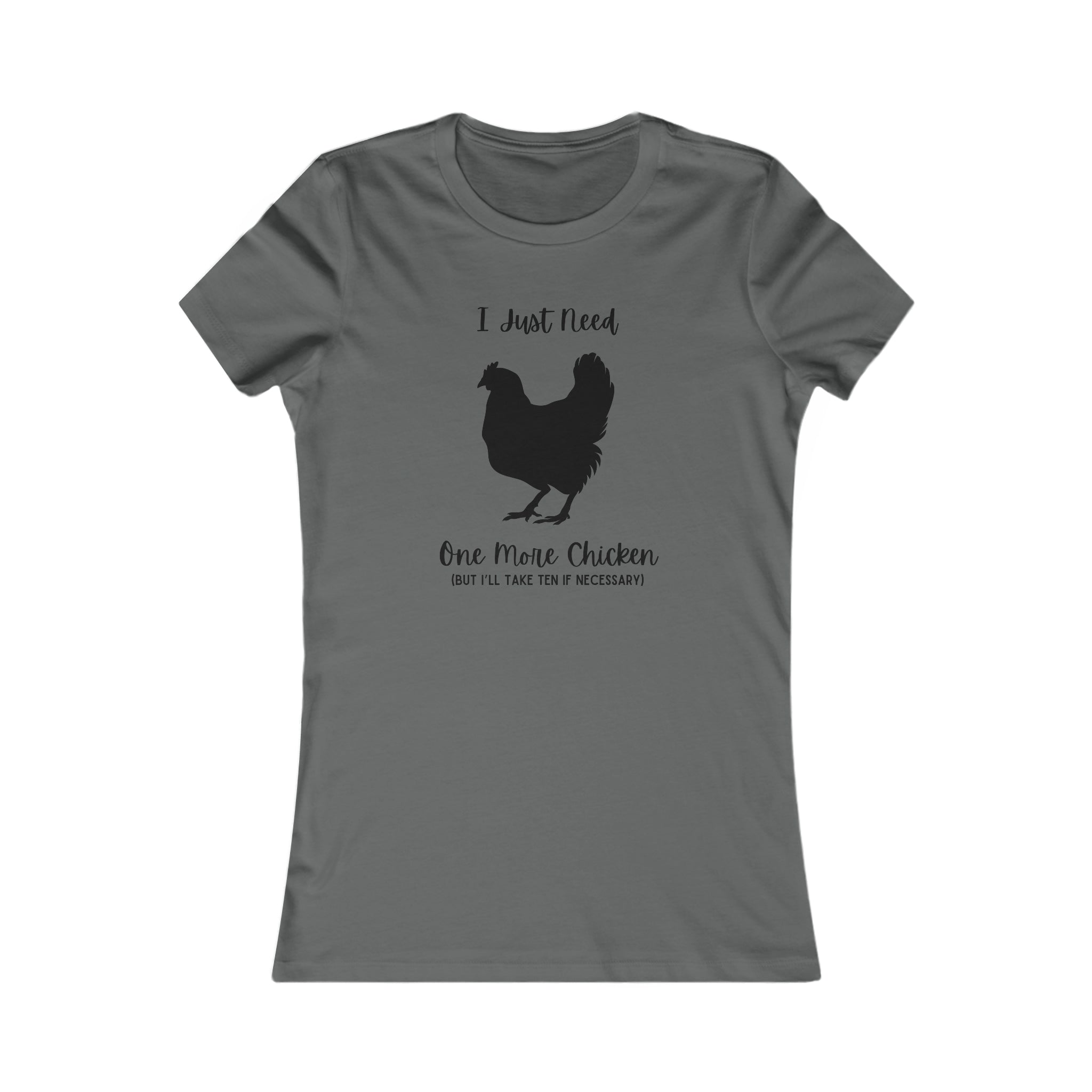 Grey shirt with a chicken silhouette and phrase I just need one more chicken but I'll take ten if necessary